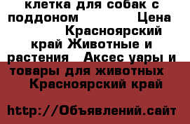 клетка для собак с поддоном 90 60 70 › Цена ­ 5 000 - Красноярский край Животные и растения » Аксесcуары и товары для животных   . Красноярский край